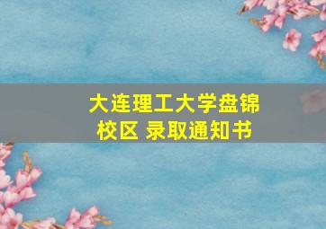 大连理工大学盘锦校区 录取通知书